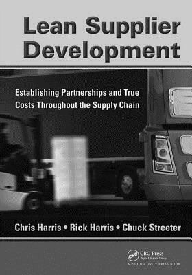 Lean Supplier Development: Establishing Partnerships and True Costs Throughout the Supply Chain by Chris Harris