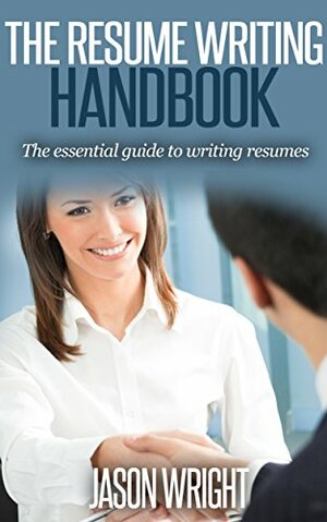 The Resume Writing Handbook: The Essential Guide to Writing Resumes (resume, resume writing , resume magic) by Jason Wright