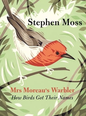 Mrs. Moreau's Warbler: How Birds Got Their Names by Stephen Moss