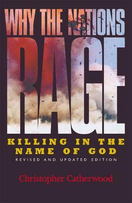 Why the Nations Rage: Killing in the Name of God by Christopher Catherwood