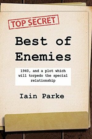 Best of Enemies: 1940, and a plot which will torpedo the special relationship by Iain Parke