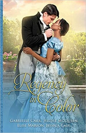 Regency in Color by Hildie McQueen, Gabrielle Carr, Elise Marion, Jessica Cale