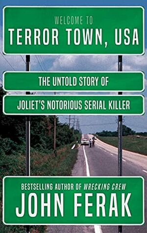TERROR TOWN, USA: The Untold Story of Joliet's Notorious Serial Killer by John Ferak