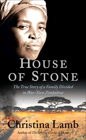House of Stone: The True Story of a Family Divided in War-Torn Zimbabwe by Christina Lamb