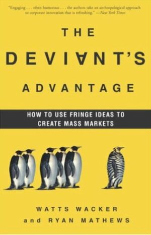 The Deviant's Advantage: How to Use Fringe Ideas to Create Mass Markets by Watts Wacker, Ryan Mathews