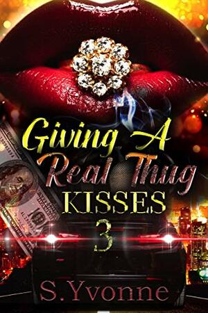 Giving A Real Thug Kisses 3 by S. Yvonne