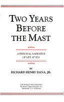 Two Years Before the Mast: A Personal Narrative of Life at Sea by Jr. (Richard Henry), Dana, Richard Henry Dana (Jr.)