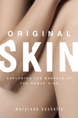 Original Skin: Exploring the Marvels of the Human Hide by Maryrose Cuskelly