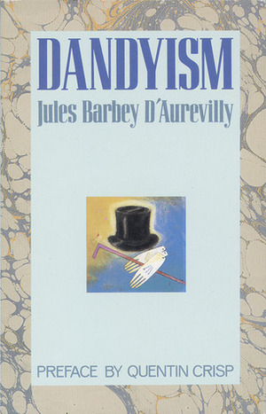 Dandyism by Jules Barbey d'Aurevilly, Quentin Crisp, Douglas Ainslie