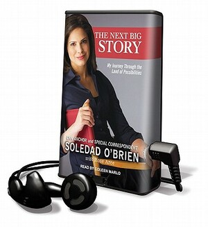 The Next Big Story by Soledad O'Brien, Rose Arce