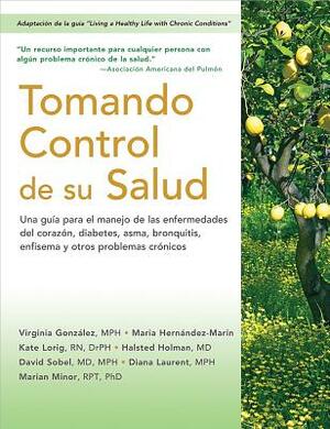 Tomando Control de Su Salud: Una Guía Para El Manejo de Las Enfermedades del Corazón, Diabetes, Asma, Bronquitis, Enfisema Y Otros Problemas Crónic by Maria Hernandez-Marin, Kate Lorig Drph, Virginia Gonzalez