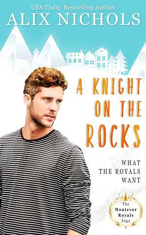 A Knight on the Rocks: an age gap romance in the Montevor Royals saga by Alix Nichols, Alix Nichols