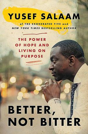 Better, Not Bitter: The Power of Hope and Living on Purpose by Yusef Salaam, Yusef Salaam