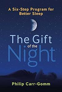 The Gift of the Night: A Six-Step Program for Better Sleep by Philip Carr-Gomm