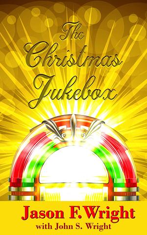 The Christmas Jukebox by Jason F. Wright, Jason F. Wright, John S. Wright