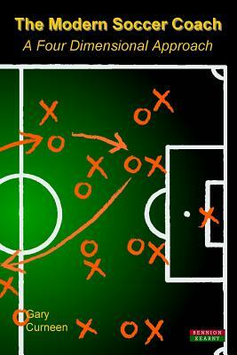 The Modern Soccer Coach 2014: A Four Dimensional Approach by Gary Curneen