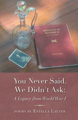 You Never Said. We Didn't Ask: A Legacy from World War I by Estella Lauter