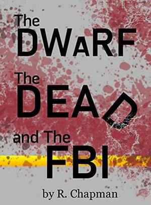 The Dwarf, the Dead, and the FBI by R. Chapman