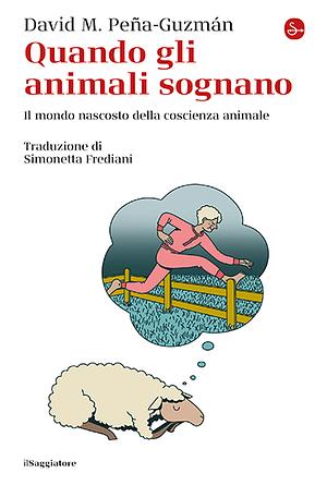 Quando gli animali sognano. Il mondo nascosto della coscienza animale by David M. Peña-Guzmán