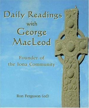 Daily Readings with George MacLeod by George Fielden Baron MacLeod, Ron Ferguson