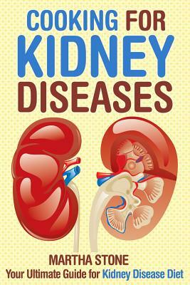 Cooking for Kidney Diseases: Your Ultimate Guide for Kidney Disease Diet by Martha Stone