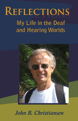 Reflections: My Life in the Deaf and Hearing Worlds by John B. Christiansen