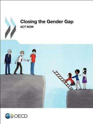 Closing the Gender Gap: ACT Now by Organization For Economic Cooperat Oecd