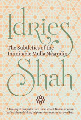The Subtleties of the Inimitable Mulla Nasrudin by Idries Shah