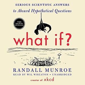 What If?: Serious Scientific Answers to Absurd Hypothetical Questions by Randall Munroe