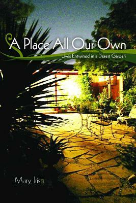 A Place All Our Own: Lives Entwined in a Desert Garden by Mary Irish