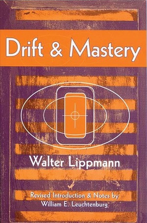 Drift and Mastery by William E. Leuchtenburg, Walter Lippmann, William Edward Leuchtenburg