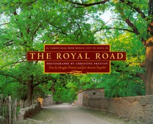 The Royal Road: El Camino Real from Mexico City to Santa Fe by Jose Antonio Esquibel, Christine Preston, Douglas Preston
