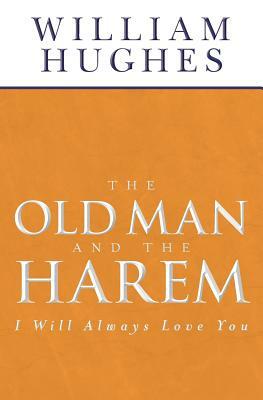 The Old Man And The Harem: I Will Always Love You by William Hughes