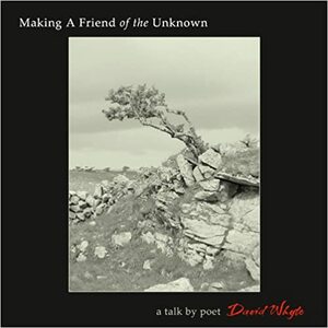 Making a Friend of the Unknown by David Whyte