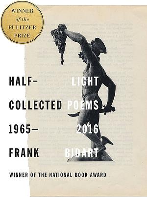 Half-light: Collected Poems 1965-2017 by Frank Bidart, Frank Bidart