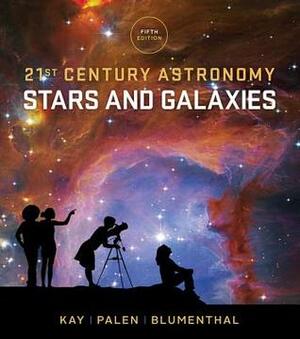 21st Century Astronomy: Stars and Galaxies by George Blumenthal, Stacy Palen, Laura Kay