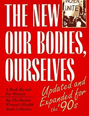 The New Our Bodies, Ourselves: A Book by and for Women by Boston Women's Health Book Collective