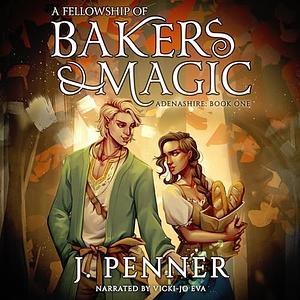 A Fellowship of Bakers & Magic by J. Penner