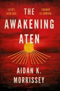 The Awakening Aten by Aidan K. Morrissey