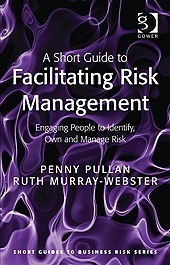 A Short Guide to Facilitating Risk Management: Engaging People to Identify, Own and Manage Risk by Ruth Murray-Webster, Penny Pullan