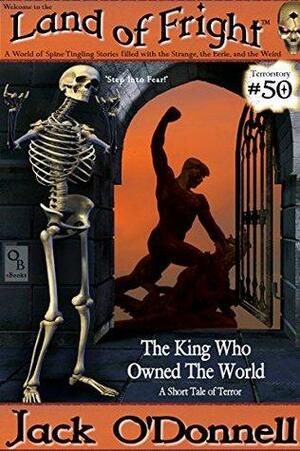The King Who Owned The World: A Short Tale of Terror by Jack O'Donnell