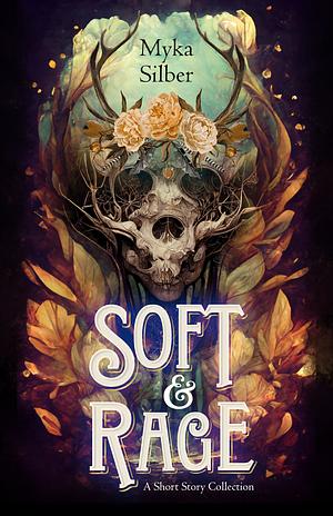 Soft &amp; Rage: A Short Story Collection by Myka Silber