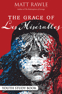 The Grace of Les Miserables Youth Study Book by Matt Rawle