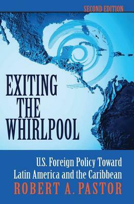 Whirlpool: U.S. Foreign Policy Toward Latin America and the Caribbean by Robert Pastor