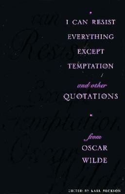 I Can Resist Everything Except Temptation: And Other Quotations from Oscar Wilde by Karl Beckson, Oscar Wilde