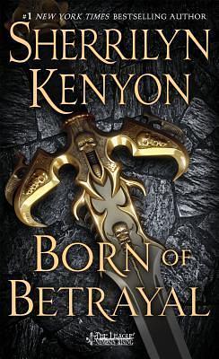 Born of Betrayal: The League: Nemesis Rising by Sherrilyn Kenyon, Sherrilyn Kenyon