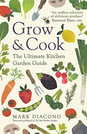 Grow & Cook: The Ultimate Kitchen Garden Guide by Mark Diacono