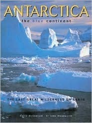 Antarctica: The Blue Continent by David McGonigal, Lynn Woodworth