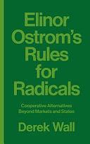 Elinor Ostrom's Rules for Radicals: Cooperative Alternatives beyond Markets and States by Derek Wall, Derek Wall