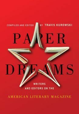 Paper Dreams: Writers and Editors on the American Literary Magazine by Travis Kurowski